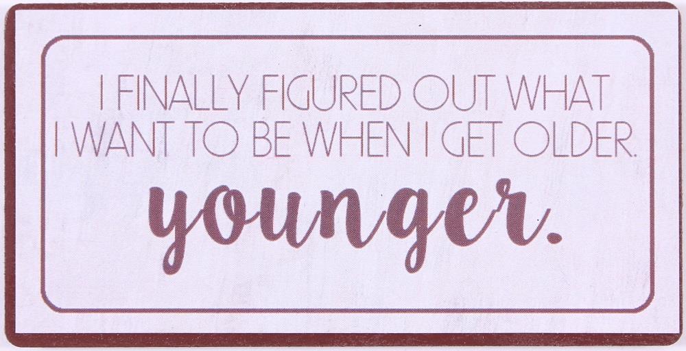 Lafinesse Magnet - I finally figured out what I want to be when I get older - Younger