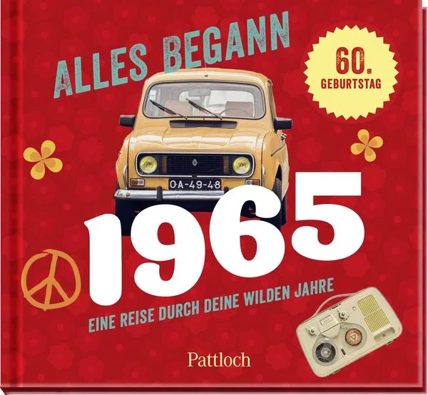 Alles begann 1965 - Eine Reise durch deine wilden Jahre - Jahrgangsbuch zum 60. Geburtstag Alles begann 1965 - Eine Reise durch deine wilden Jahre - Jahrgangsbuch zum 60. Geburtstag